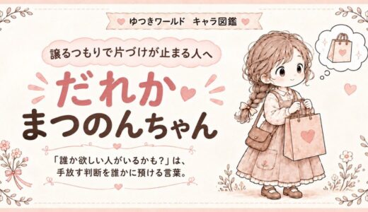 「誰か欲しい人がいるかも」で片づけが止まりやすい感情住民・だれかまつのんちゃんのキャラクター画像